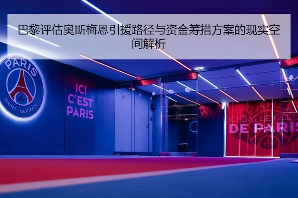 巴黎评估奥斯梅恩引援路径与资金筹措方案的现实空间解析